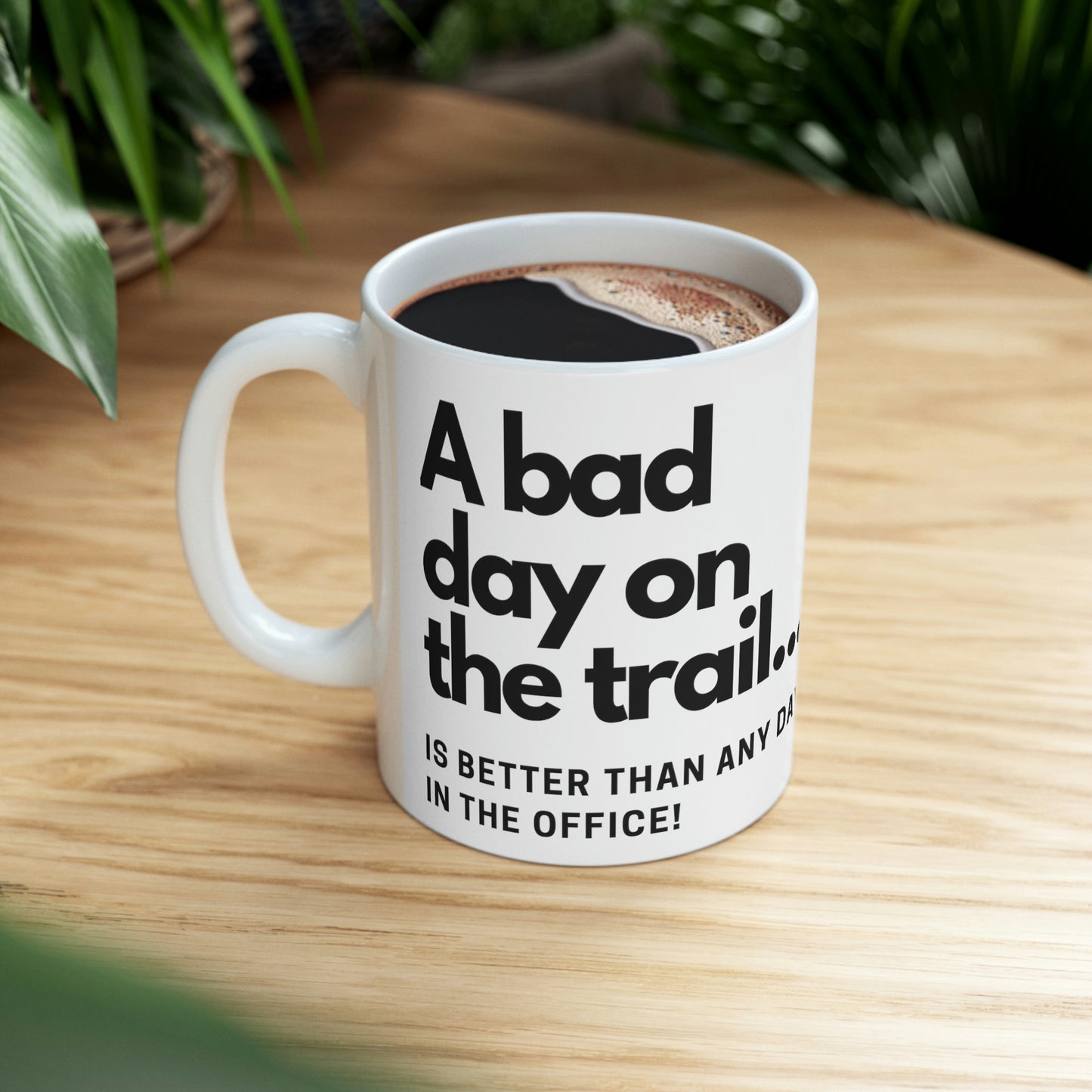 Sarcastic Coffee Mug – A Bad Day on the Trail is better than any day in the office. (White Ceramic)